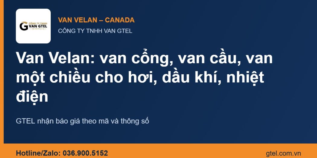Van Velan Canada: van cổng, van cầu, van một chiều cho hơi, dầu khí, nhiệt điện Van Velan Canada – van cổng, van cầu, van một chiều – CÔNG TY TNHH VAN GTEL